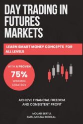 Day Trading in Futures Markets: Learn Smart Money Concepts for All Levels with a Proven 75% Winning Strategy to Achieve Financial Freedom and … Techniques For Futures, Stocks and Forex