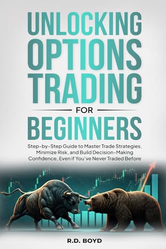Unlocking Options Trading for Beginners: Step-by-Step Guide to Master Trade Strategies, Minimize Risk, and Build Decision-Making Confidence, Even if You’ve Never Traded Before