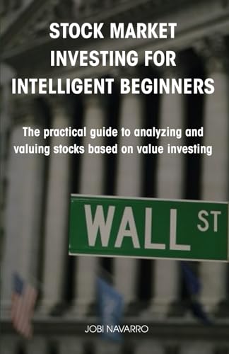 Stock market investing for intelligent beginners: The practical guide to analyzing and valuing stocks based on value investing