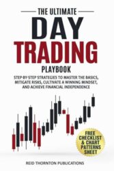 The Ultimate Day Trading Playbook: Step-by-Step Strategies to Master Trading Basics, Mitigate Risks, Cultivate a Winning Mindset, and Achieve Financial Independence
