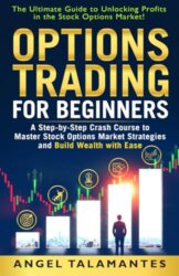 Options Trading for Beginners: The Ultimate Guide to Unlocking Profits in the Stock Options Market!: A Step-By-Step Crash Course to Master Stock … and Build Wealth with Ease (Stock Trading)