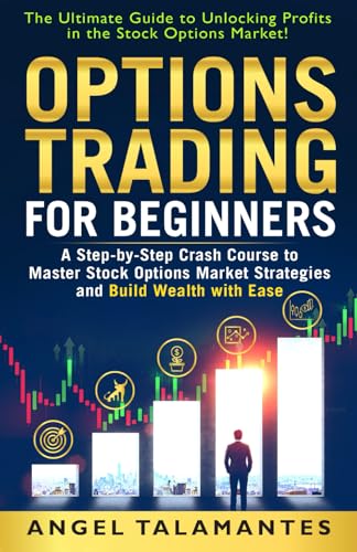 Options Trading for Beginners: The Ultimate Guide to Unlocking Profits in the Stock Options Market!: A Step-By-Step Crash Course to Master Stock … and Build Wealth with Ease (Stock Trading)