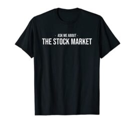 THE STOCK MARKET | ASK ME ABOUT THE STOCK MARKET T-Shirt