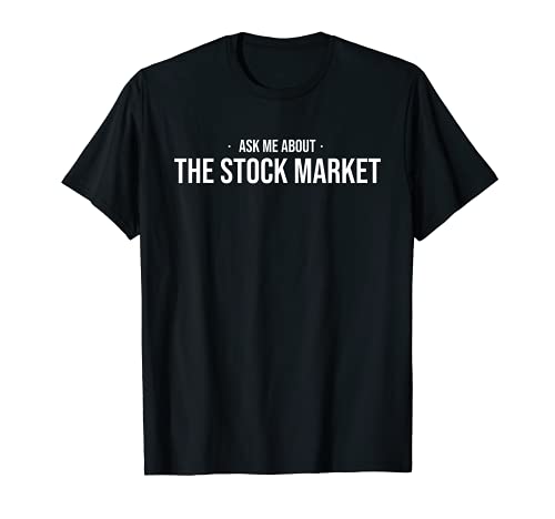 THE STOCK MARKET | ASK ME ABOUT THE STOCK MARKET T-Shirt