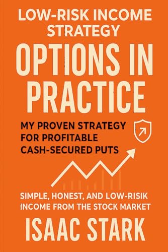 Options in Practice: My Proven Strategy for Profitable Cash-Secured Puts: Simple, Honest, and Low-Risk Income from the Stock Market