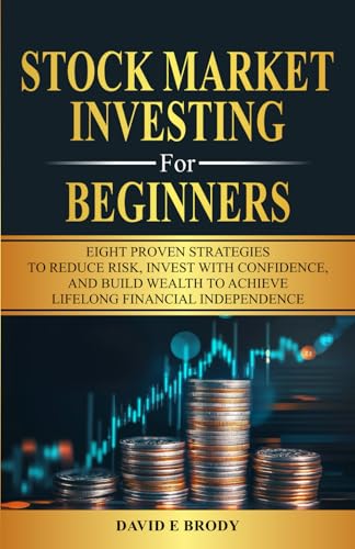 STOCK MARKET INVESTING FOR BEGINNERS: Eight proven strategies to reduce risk, invest with confidence, and build wealth to achieve lifelong financial independence