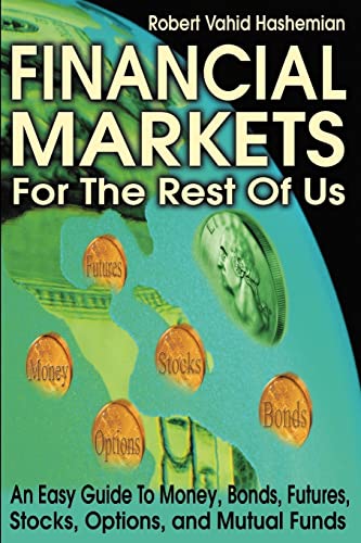 Financial Markets For The Rest Of Us: An Easy Guide To Money, Bonds, Futures, Stocks, Options, And Mutual Funds