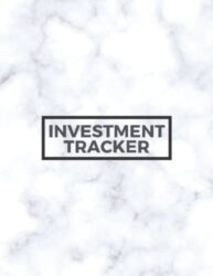 Investment Tracker: A Trading Log Book For Stocks, Bonds, Mutual Funds, and Cryptocurrency