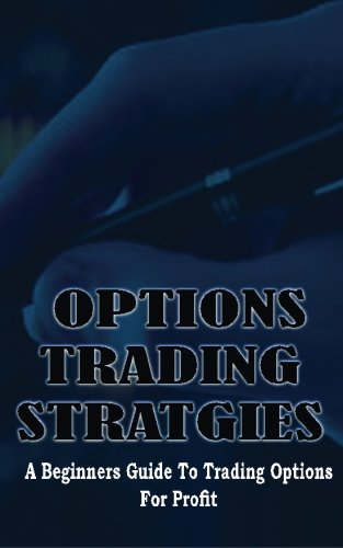 Options Trading Strategies: A Beginner’s Guide To Trading Options For Profit (What Is Options Trading For Beginners)