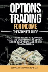 Options Trading for Income: The Complete Guide: Master Cash-Secured Puts, Covered Calls, and Credit Spreads to Generate Income, Build Wealth, and Achieve Financial Freedom