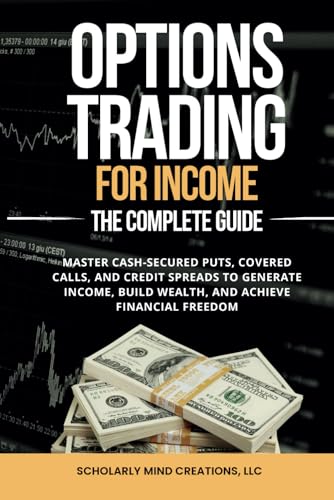 Options Trading for Income: The Complete Guide: Master Cash-Secured Puts, Covered Calls, and Credit Spreads to Generate Income, Build Wealth, and Achieve Financial Freedom