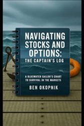 Navigating Stocks and Options: The Captain’s Log: A Bluewater Sailor’s Guide to Surviving the Markets
