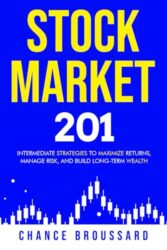 Stock Market 201: Intermediate Strategies to Maximize Returns, Manage Risk, and Build Long-Term Wealth (Invest Smart and Grow Wealth)