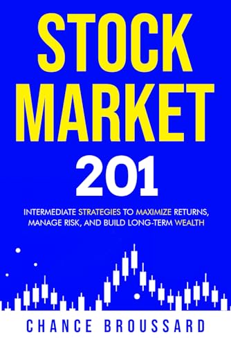 Stock Market 201: Intermediate Strategies to Maximize Returns, Manage Risk, and Build Long-Term Wealth (Invest Smart and Grow Wealth)