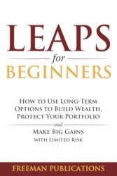LEAPS for Beginners: How to Use Long-Term Options to Build Wealth, Protect Your Portfolio and Make Big Gains with Limited Risk (Options Trading for Beginners)