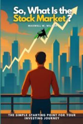 So, What Is the Stock Market?: The Simple Starting Point for Your Investing Journey (Pocket MBA Series)