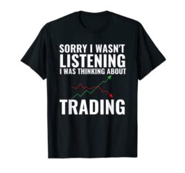Sorry I Wasn’t Listening I Was Thinking About Trading Funny T-Shirt