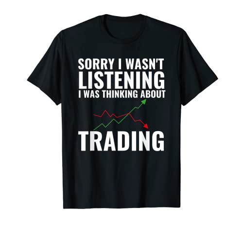 Sorry I Wasn’t Listening I Was Thinking About Trading Funny T-Shirt