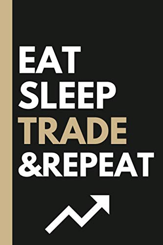 Eat, Sleep, TRADE, Repeat Lined Notebook and Gift for Traders: 6×9 in college ruled notebook and funny gift for stock traders, retail traders, stock brokers, financial investors, and day traders