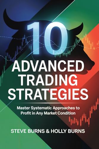 10 Advanced Trading Strategies: Master Systematic Approaches to Profit in Any Market Condition