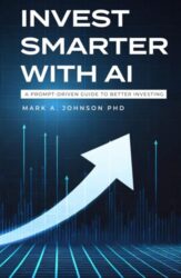 Invest Smarter with AI: A Practical Guide to Long-Term Investing, Financial Planning, and Building Wealth