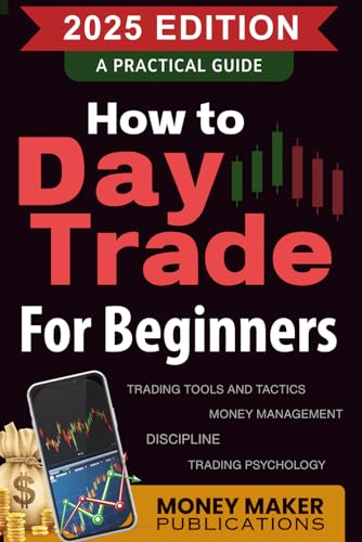 How to Day Trade for Beginners: A Practical Guide to Trading Tools and Tactics, Money Management, Discipline, and Trading Psychology: Start Day … Career in Stock Market Trading and Investing
