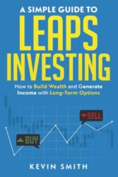 A Simple Guide to LEAPS Investing: How to Build Wealth and Generate Income with Long-Term Options (Simple Guide To Options)