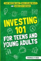 Investing 101 for Teens and Young Adults: Start Investing Early, Build Lifelong Wealth, and Avoid Costly Mistakes