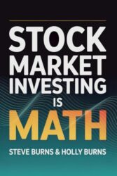 Stock Market Investing is Math: A Beginner’s Guide to the Formulas for Valuing Stocks and Building Wealth