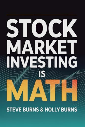 Stock Market Investing is Math: A Beginner’s Guide to the Formulas for Valuing Stocks and Building Wealth