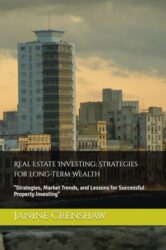 Real Estate Investing: Strategies for long-term Wealth: “Strategies, Market Trends, and Lessons for Successful Property Investing”
