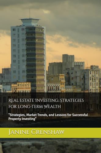 Real Estate Investing: Strategies for long-term Wealth: “Strategies, Market Trends, and Lessons for Successful Property Investing”