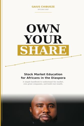 Own Your Share: Stock Market Education for Africans in the Diaspora: A Simple Guide to Building Wealth Through Ownership, Index Funds, Dividends, and Long-Term Investing