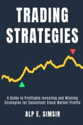 STOCK TRADING STRATEGIES: A Comprehensive Guide to Profitable Investing & Winning Strategies for Consistent Stock Market Profits (Technical Analysis in Trading)